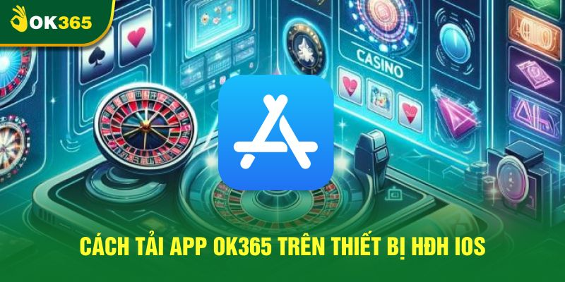 Hướng Dẫn Tải App OK365 Trên Các Hệ Điều Hành